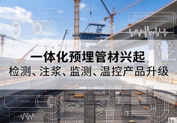 西盟一体化管材产品兴起，声测注浆一体管、多功能预埋管应用增多